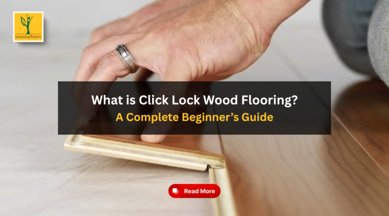 What is Click Lock Wood Flooring? Complete Beginner’s Guide | Wood4Floors